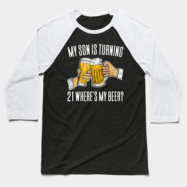 My Son Is Turning 21 Where's My Beer Baseball T-Shirt by Aajos